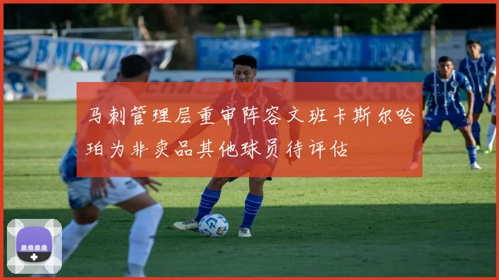 马刺管理层重审阵容文班卡斯尔哈珀为非卖品其他球员待评估