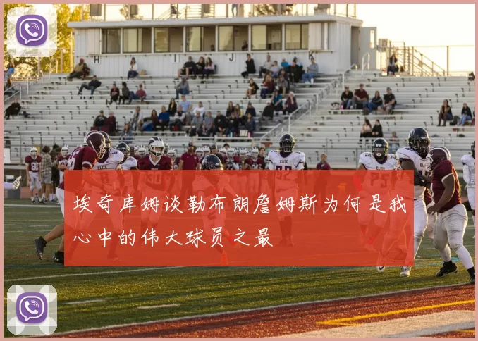 埃奇库姆谈勒布朗詹姆斯为何是我心中的伟大球员之最